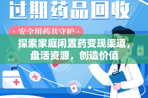 南昌探索家庭闲置药变现渠道，盘活资源，创造价值