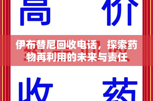 南昌伊布替尼回收电话，探索药物再利用的未来与责任
