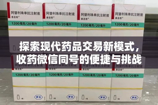 南昌探索现代药品交易新模式，收药微信同号的便捷与挑战