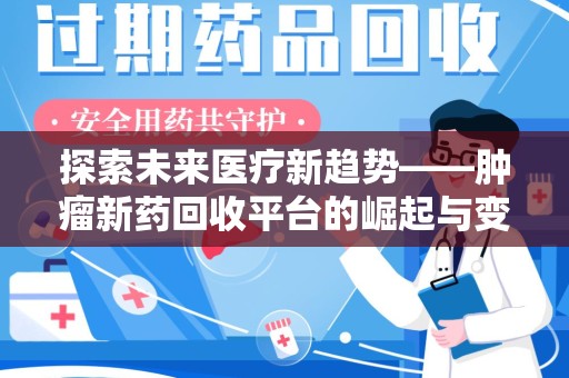 南昌探索未来医疗新趋势——肿瘤新药回收平台的崛起与变革