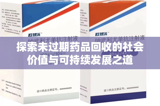 南昌探索未过期药品回收的社会价值与可持续发展之道