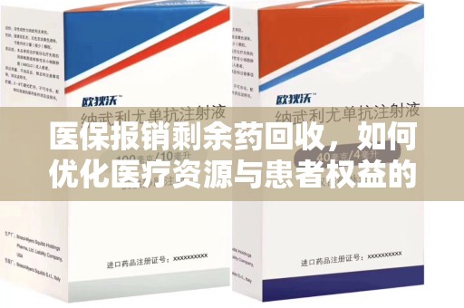 南昌医保报销剩余药回收，如何优化医疗资源与患者权益的平衡