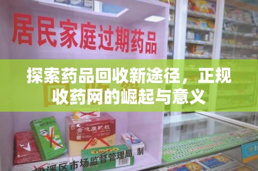 南昌探索药品回收新途径，正规收药网的崛起与意义