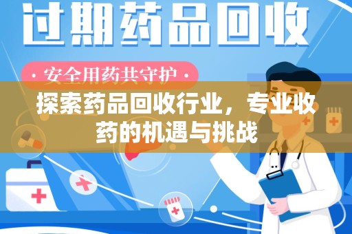 南昌探索药品回收行业，专业收药的机遇与挑战