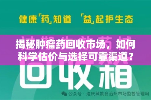 南昌揭秘肿瘤药回收市场，如何科学估价与选择可靠渠道？