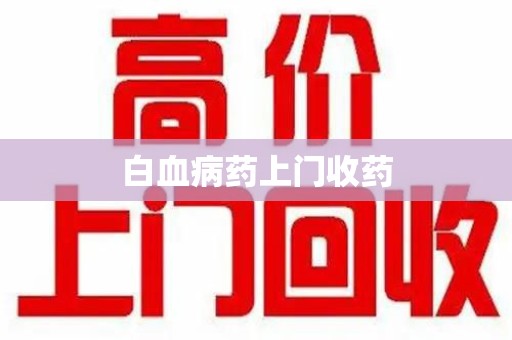 南昌白血病药上门收药