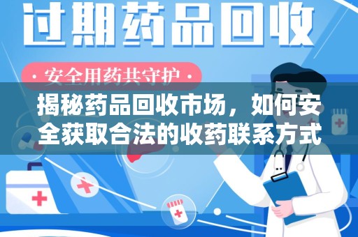 南昌揭秘药品回收市场，如何安全获取合法的收药联系方式
