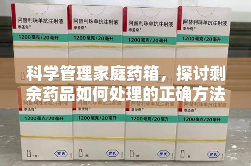 南昌科学管理家庭药箱，探讨剩余药品如何处理的正确方法