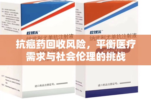 南昌抗癌药回收风险，平衡医疗需求与社会伦理的挑战