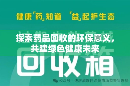 南昌探索药品回收的环保意义，共建绿色健康未来