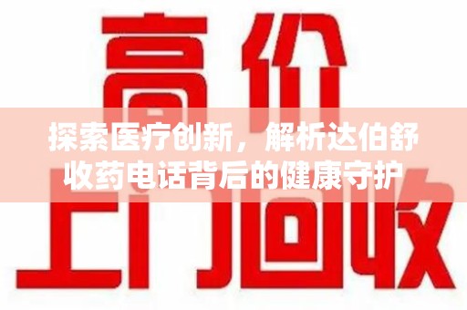南昌探索医疗创新，解析达伯舒收药电话背后的健康守护
