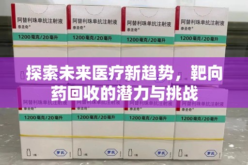 南昌探索未来医疗新趋势，靶向药回收的潜力与挑战