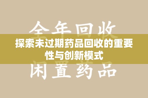南昌探索未过期药品回收的重要性与创新模式