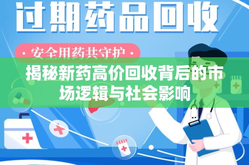 南昌揭秘新药高价回收背后的市场逻辑与社会影响