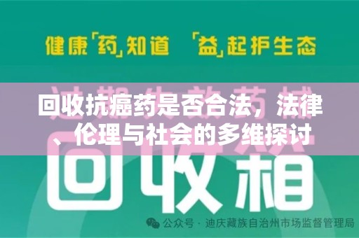 南昌回收抗癌药是否合法，法律、伦理与社会的多维探讨