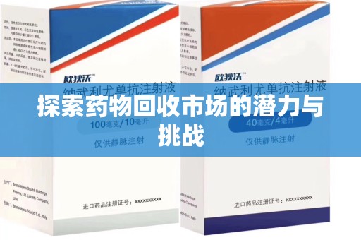 南昌探索药物回收市场的潜力与挑战