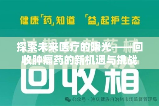 南昌探索未来医疗的曙光——回收肿瘤药的新机遇与挑战