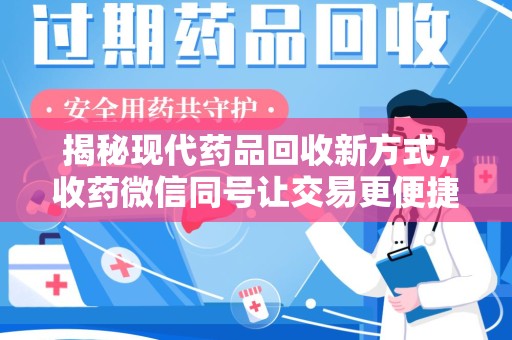 南昌揭秘现代药品回收新方式，收药微信同号让交易更便捷