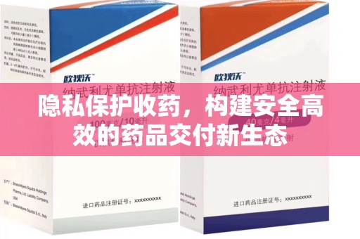 南昌隐私保护收药，构建安全高效的药品交付新生态
