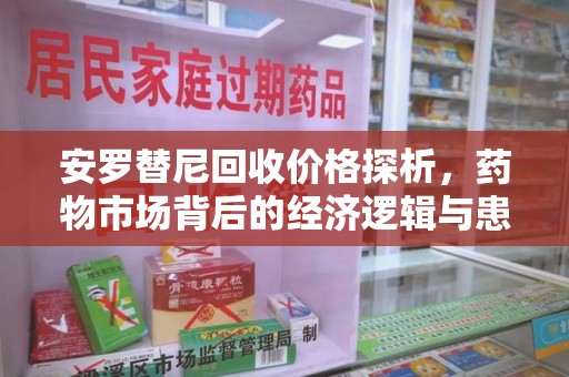 南昌安罗替尼回收价格探析，药物市场背后的经济逻辑与患者选择