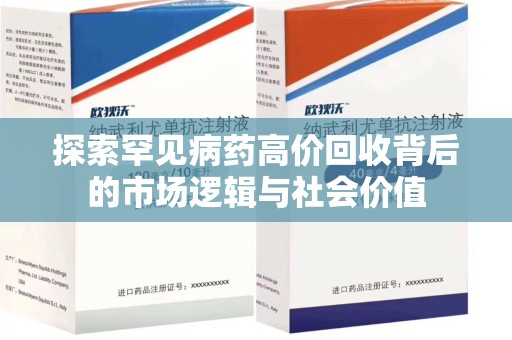 南昌探索罕见病药高价回收背后的市场逻辑与社会价值