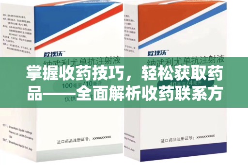 南昌掌握收药技巧，轻松获取药品——全面解析收药联系方式大全