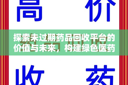南昌探索未过期药品回收平台的价值与未来，构建绿色医药生态的桥梁