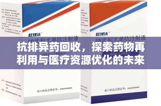 南昌抗排异药回收，探索药物再利用与医疗资源优化的未来