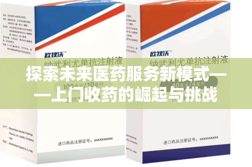 南昌探索未来医药服务新模式——上门收药的崛起与挑战