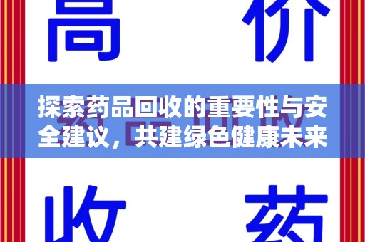 南昌探索药品回收的重要性与安全建议，共建绿色健康未来
