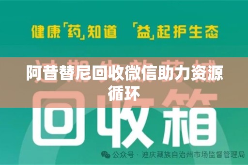 南昌阿昔替尼回收微信助力资源循环
